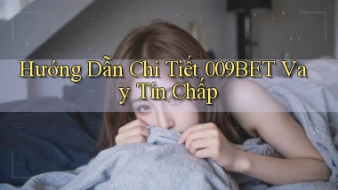 hướng dẫn chi tiết 009bet vay tín chấp
