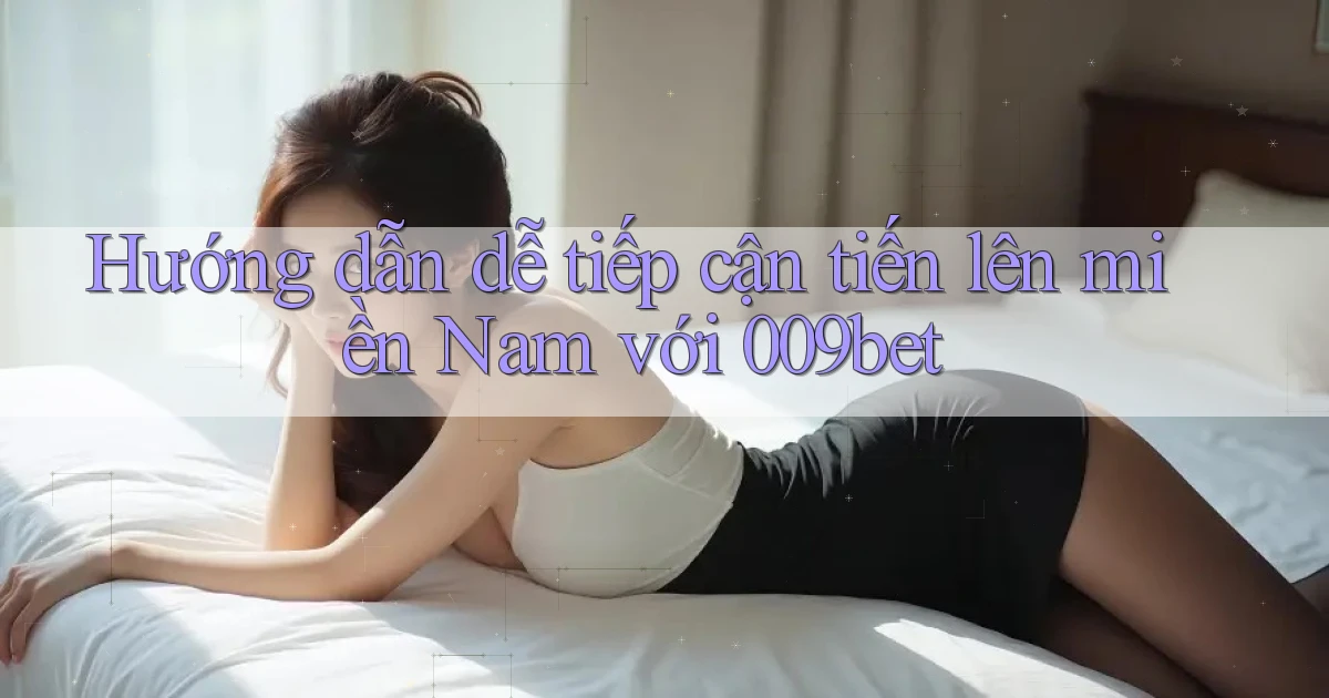 hướng dẫn dễ tiếp cận tiến lên miền nam với 009bet