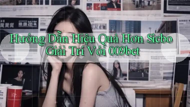 hướng dẫn hiệu quả hơn sicbo giải trí với 009bet