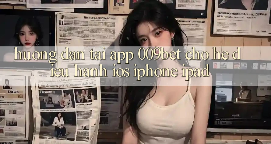 Hướng Dẫn Tải App 009bet Cho Hệ Điều Hành iOS (iPhone/iPad) Hướng Dẫn Tải App 009bet Cho Hệ Điều Hành iOS (iPhone/iPad)