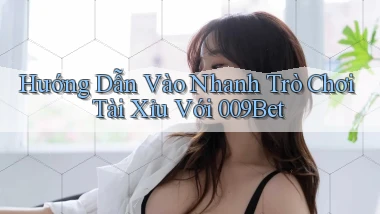 hướng dẫn vào nhanh trò chơi tài xỉu với 009bet