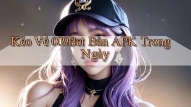 kéo về 009bet bản apk trong ngày