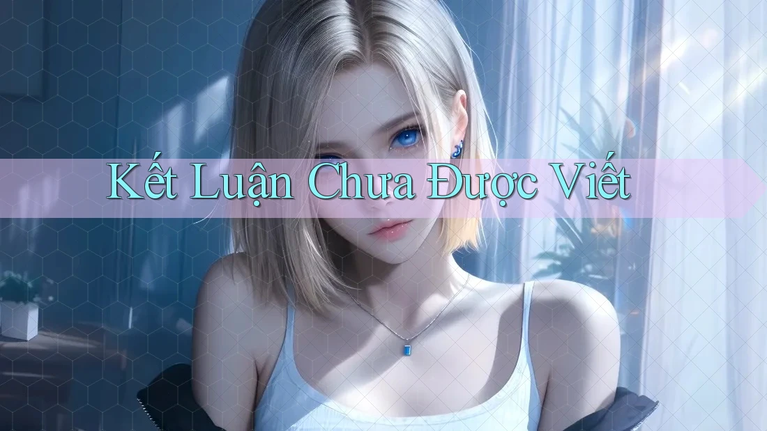 Kết Luận Chưa Được Viết Kết Luận Chưa Được Viết