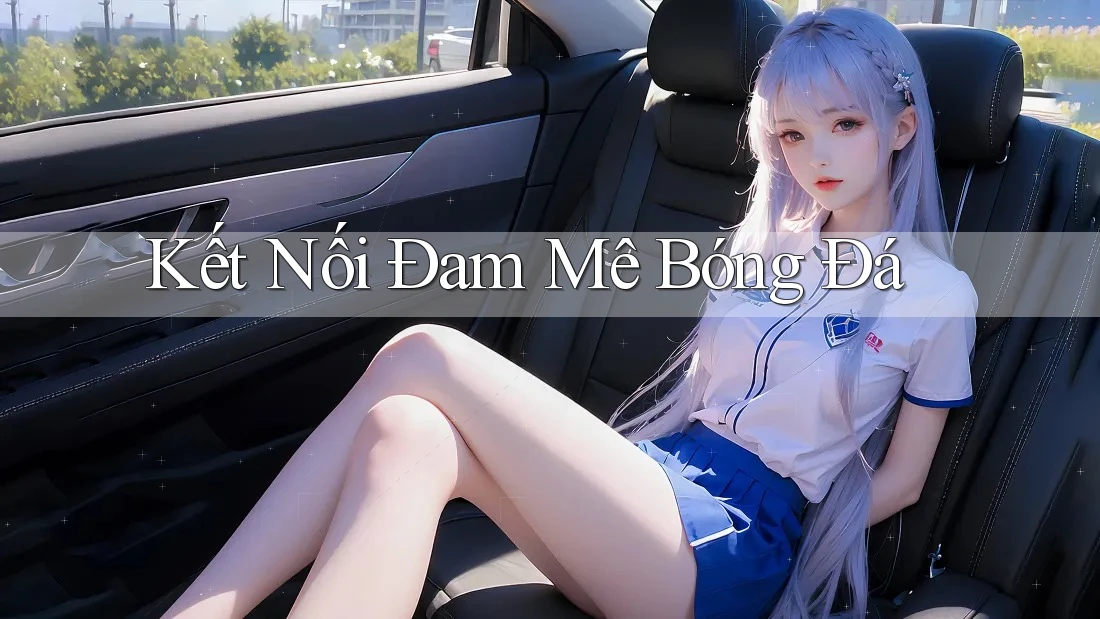 Kết Nối Đam Mê Bóng Đá Kết Nối Đam Mê Bóng Đá