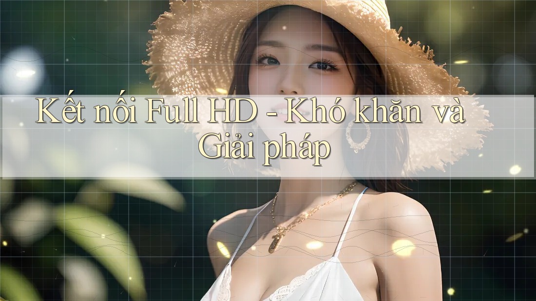 Kết nối Full HD - Khó khăn và Giải pháp