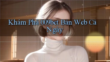 khám phá 009bet bản web cả ngày