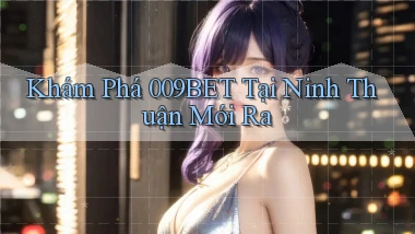 khám phá 009bet tại Ninh Thuận mới ra