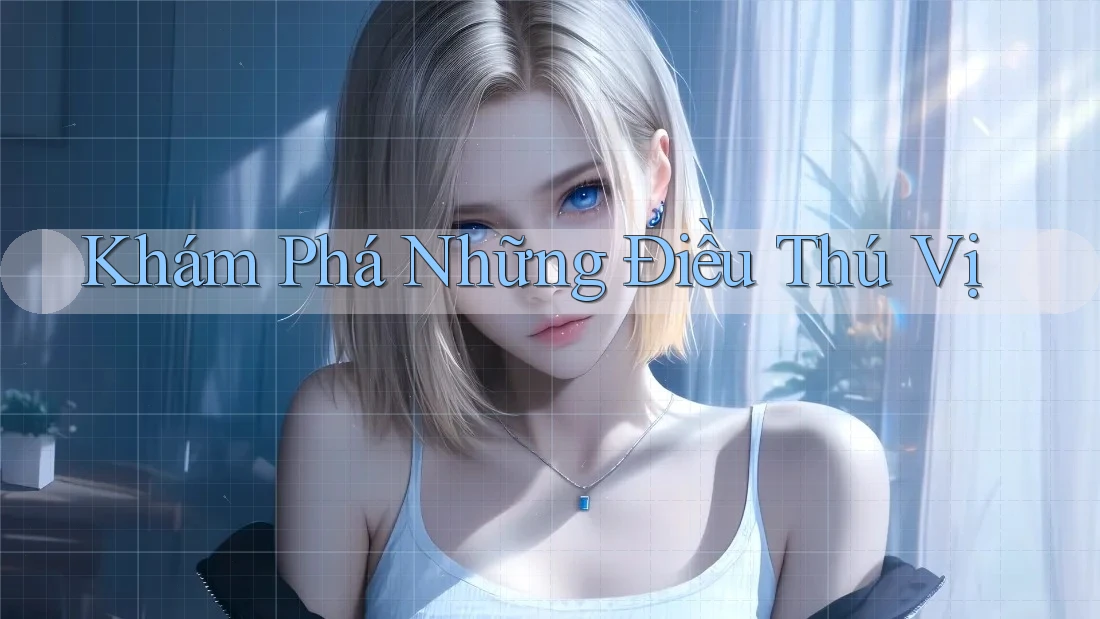 Khám Phá Những Điều Thú Vị Khám Phá Những Điều Thú Vị