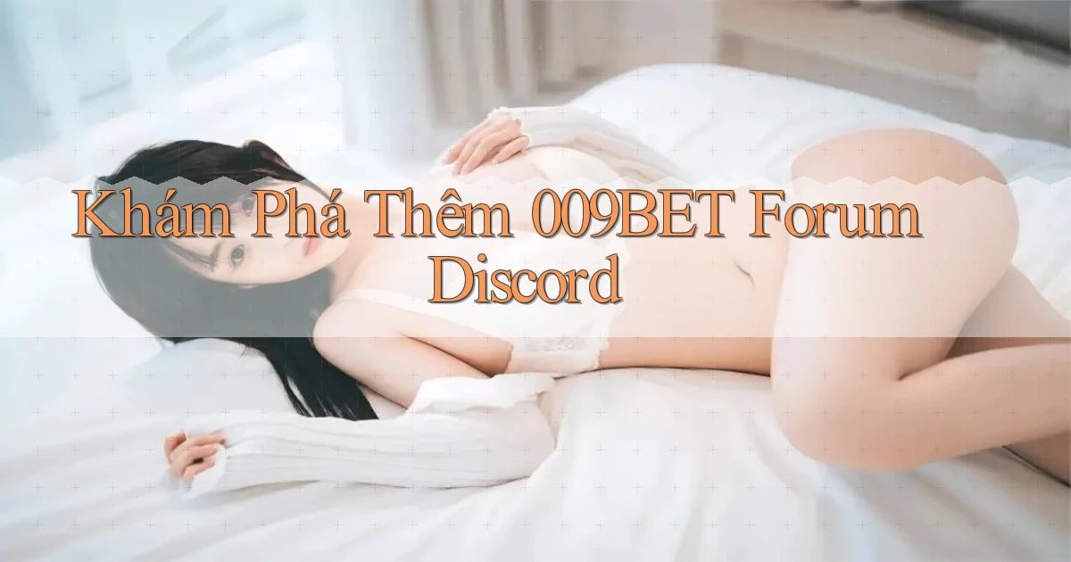 khám phá thêm 009bet forum discord
