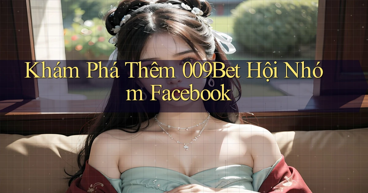 khám phá thêm 009bet hội nhóm facebook