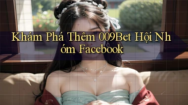 khám phá thêm 009bet hội nhóm facebook