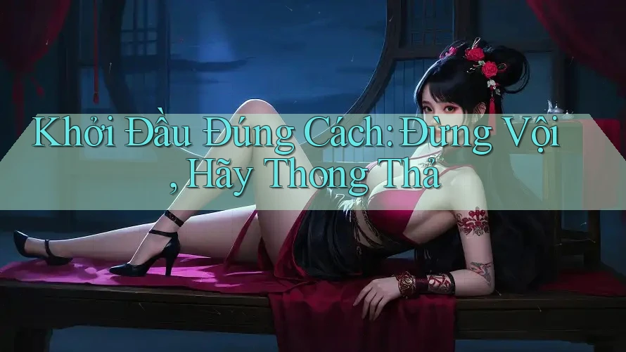 Khởi Đầu Đúng Cách: Đừng Vội, Hãy Thong Thả