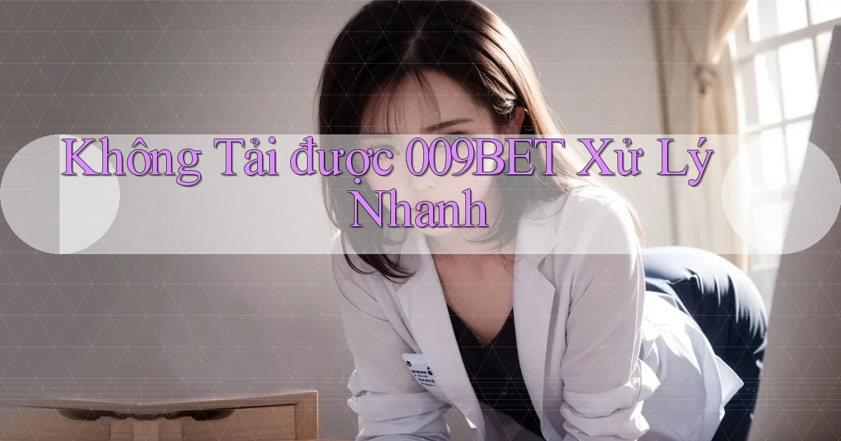 không tải được 009bet xử lý nhanh