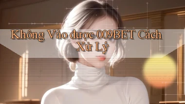 không vào được 009bet cách xử lý