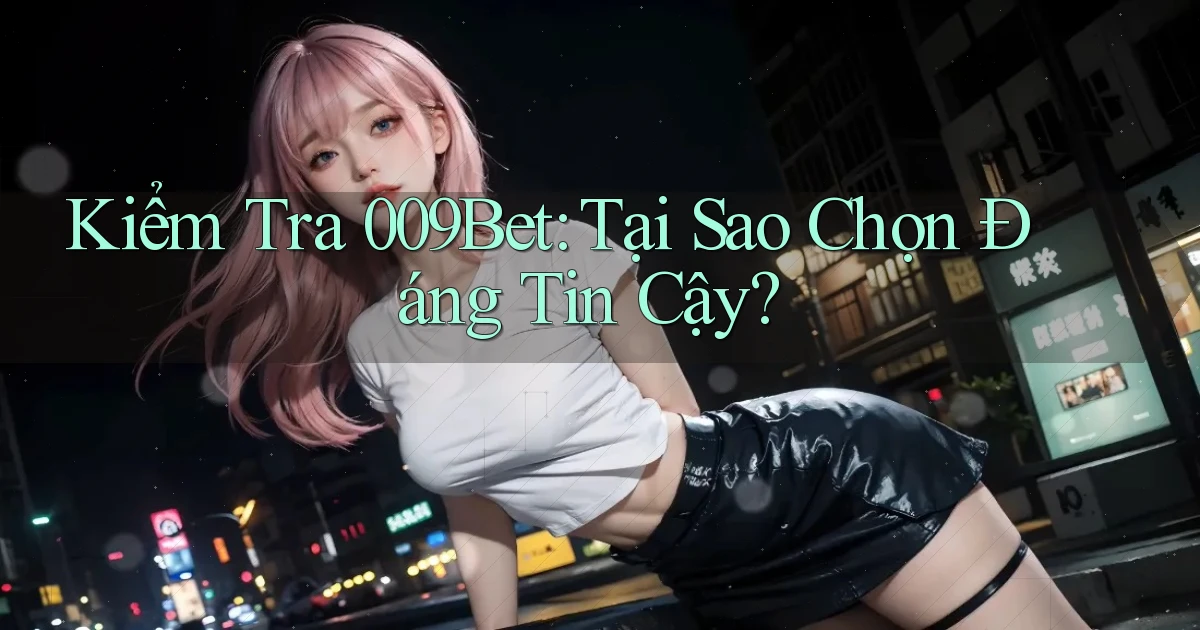 kiểm tra 009bet tại sao chọn đáng tin cậy