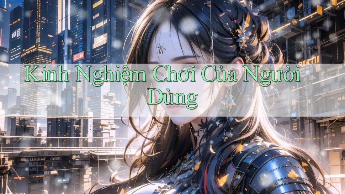 Kinh Nghiệm Chơi Của Người Dùng Kinh Nghiệm Chơi Của Người Dùng
