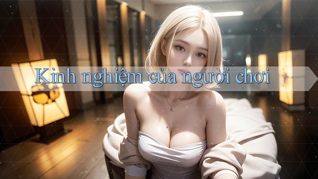 Kinh Nghiệm Của Người Chơi