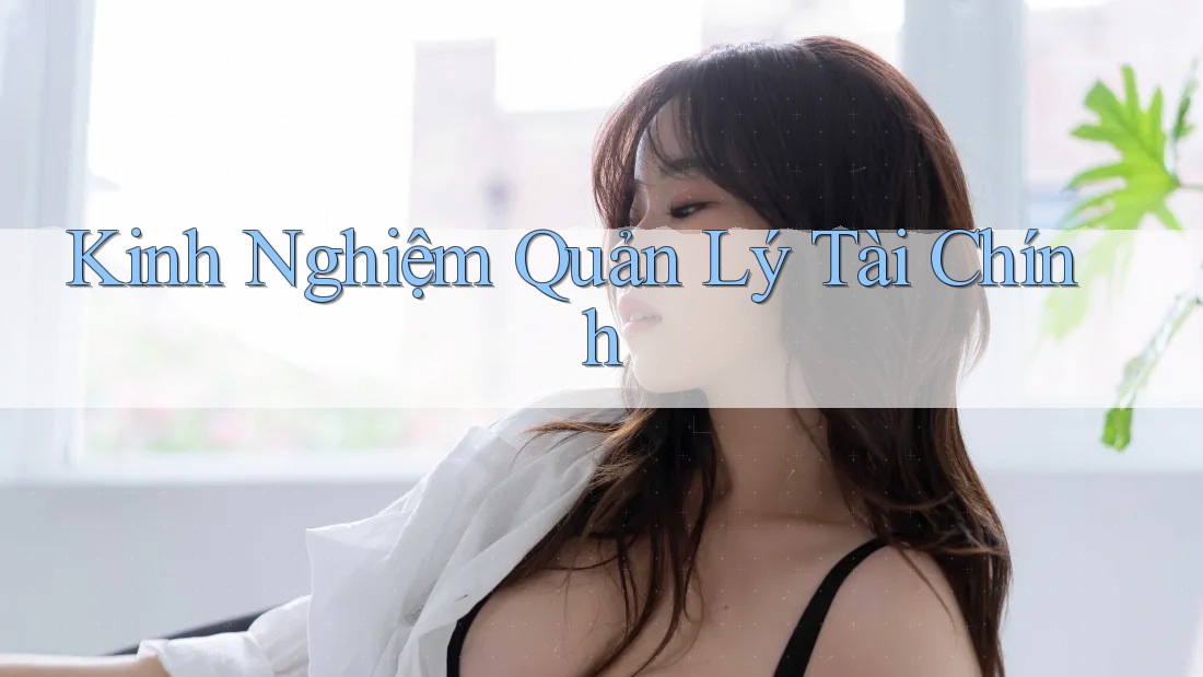 Kinh Nghiệm Quản Lý Tài Chính