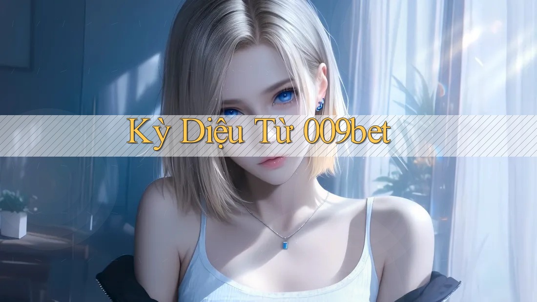 Kỳ Diệu Từ 009bet