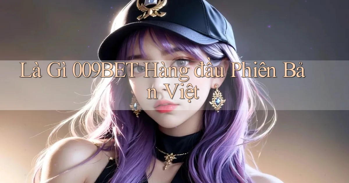 là gì 009bet hàng đầu phiên bản việt