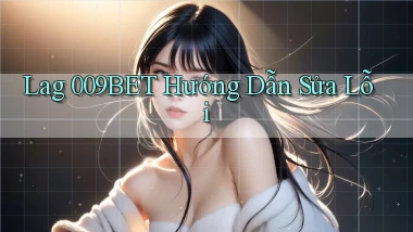 lag 009bet hướng dẫn sửa lỗi