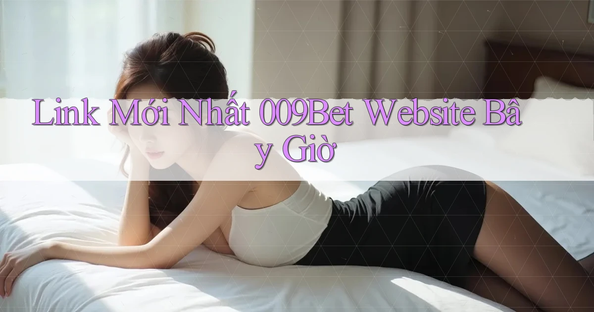 link mới nhất 009bet website bây giờ