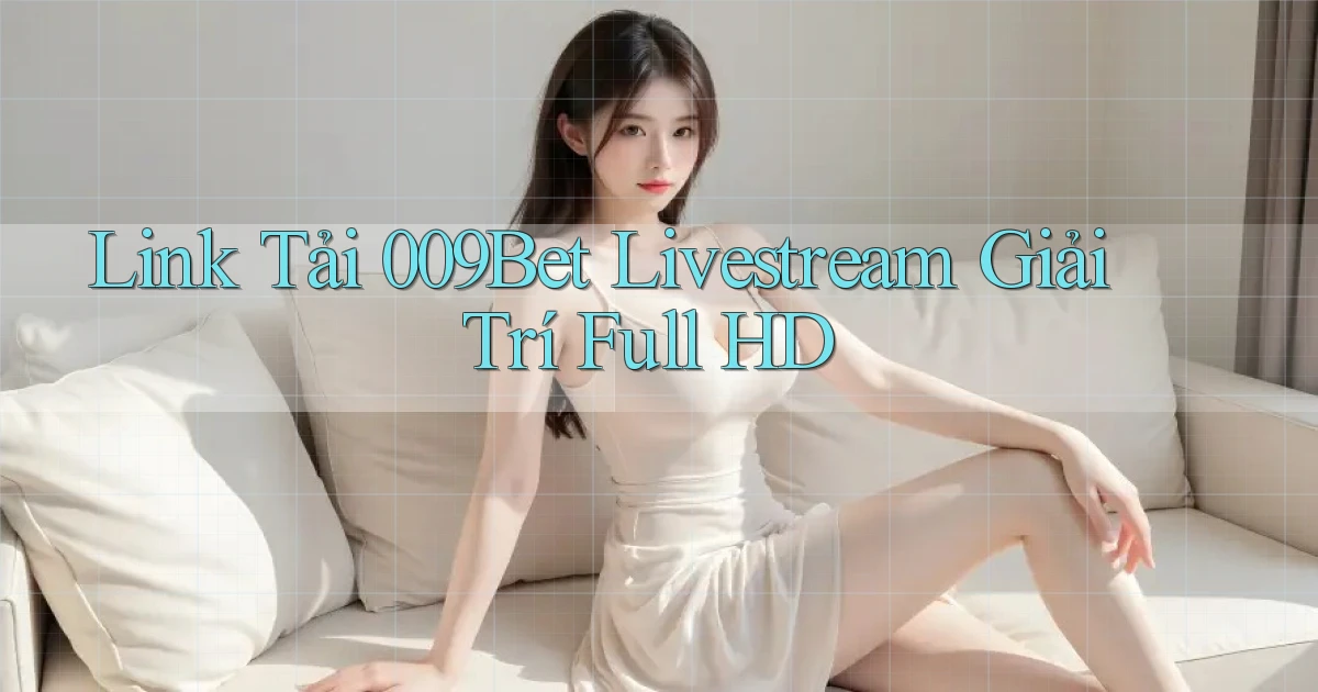 link tải 009bet livestream giải trí full hd