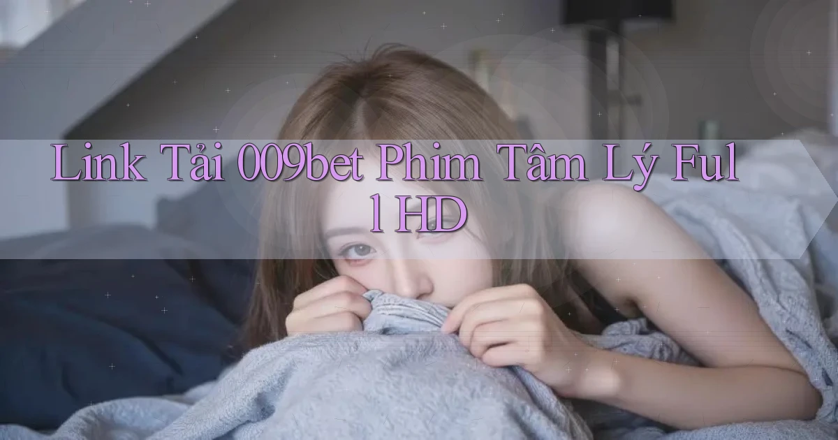 link tải 009bet phim tâm lý full hd