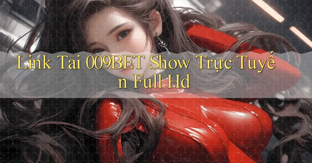 link tải 009bet show trực tuyến full hd