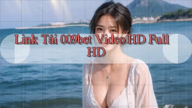 link tải 009bet video hd full hd