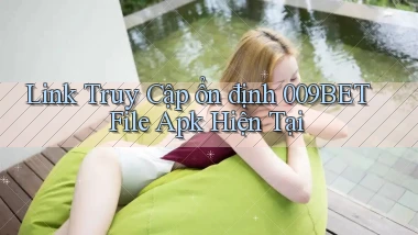link truy cập ổn định 009bet file apk hiện tại