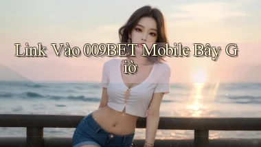 link vào 009bet mobile bây giờ