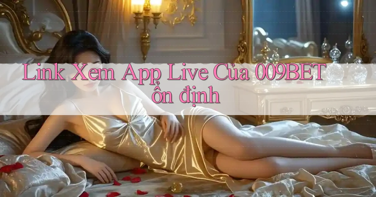 link xem app live của 009bet ổn định