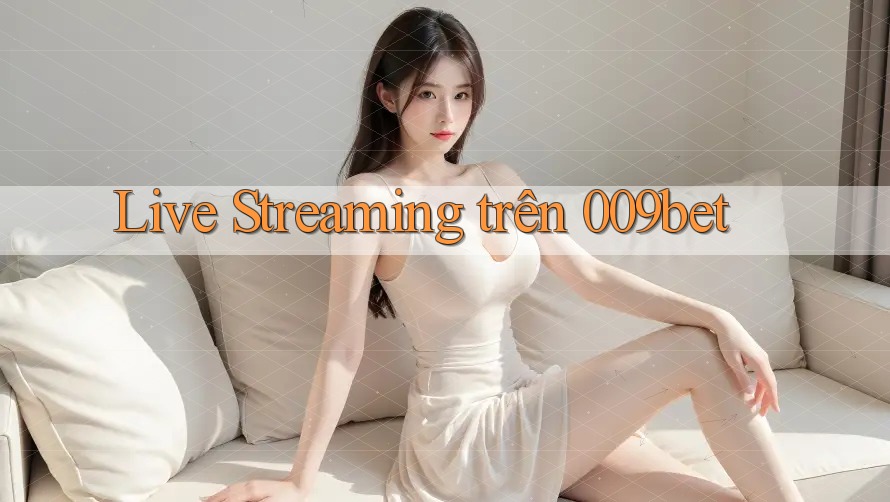 Live Streaming trên 009bet Live Streaming trên 009bet