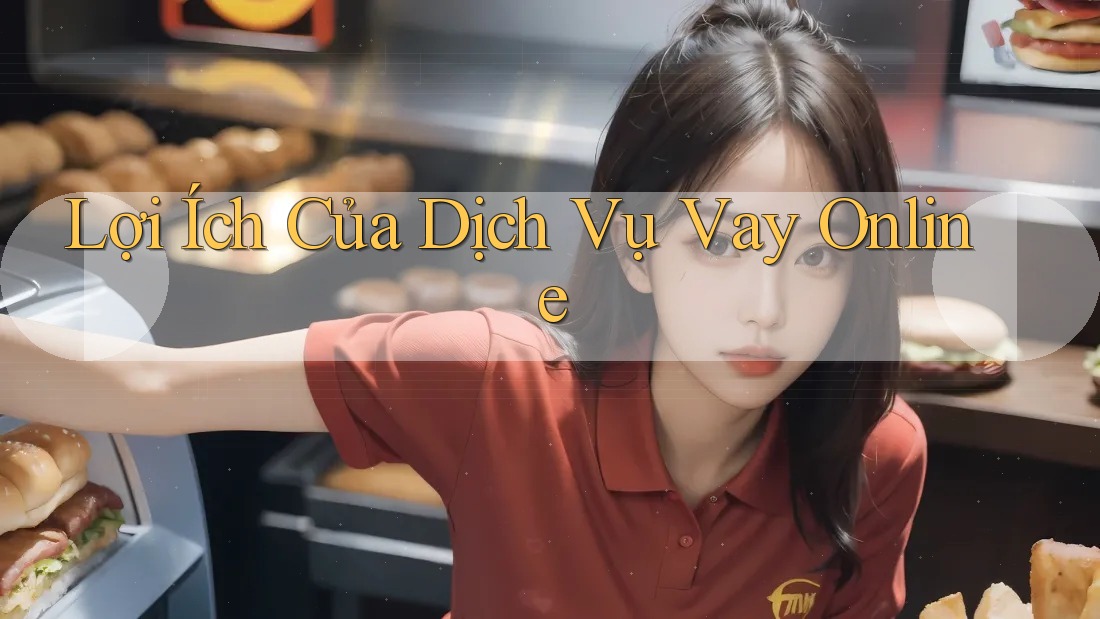 Lợi Ích Của Dịch Vụ Vay Online