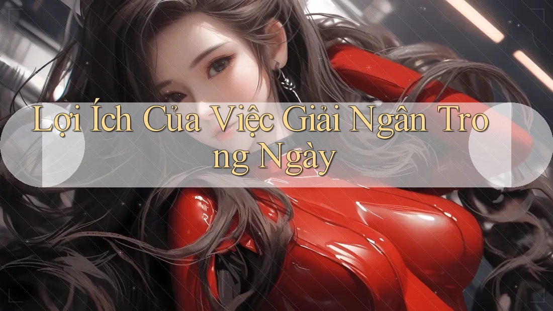 Lợi Ích Của Việc Giải Ngân Trong Ngày