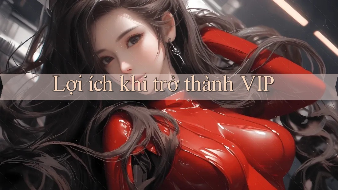 Lợi ích khi trở thành VIP