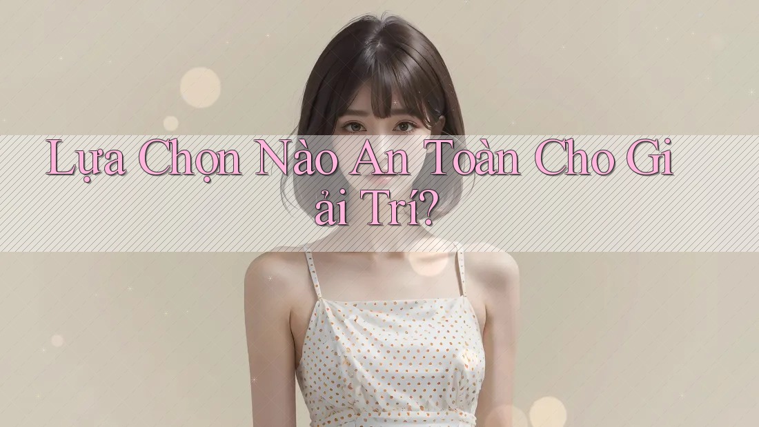 Lựa Chọn Nào An Toàn Cho Giải Trí?