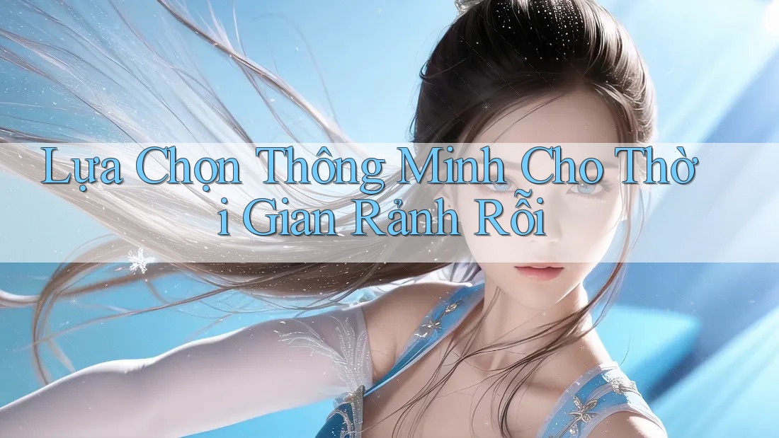 Lựa Chọn Thông Minh Cho Thời Gian Rảnh Rỗi Lựa Chọn Thông Minh Cho Thời Gian Rảnh Rỗi