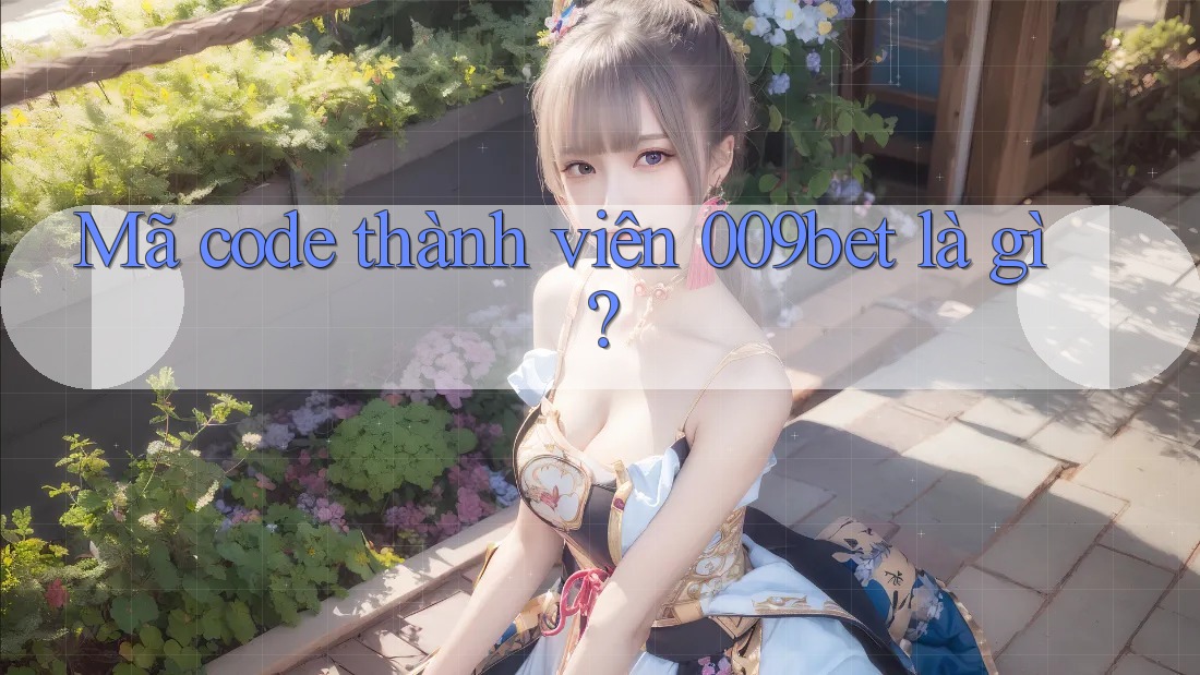 Mã code thành viên 009bet là gì? Mã code thành viên 009bet là gì?