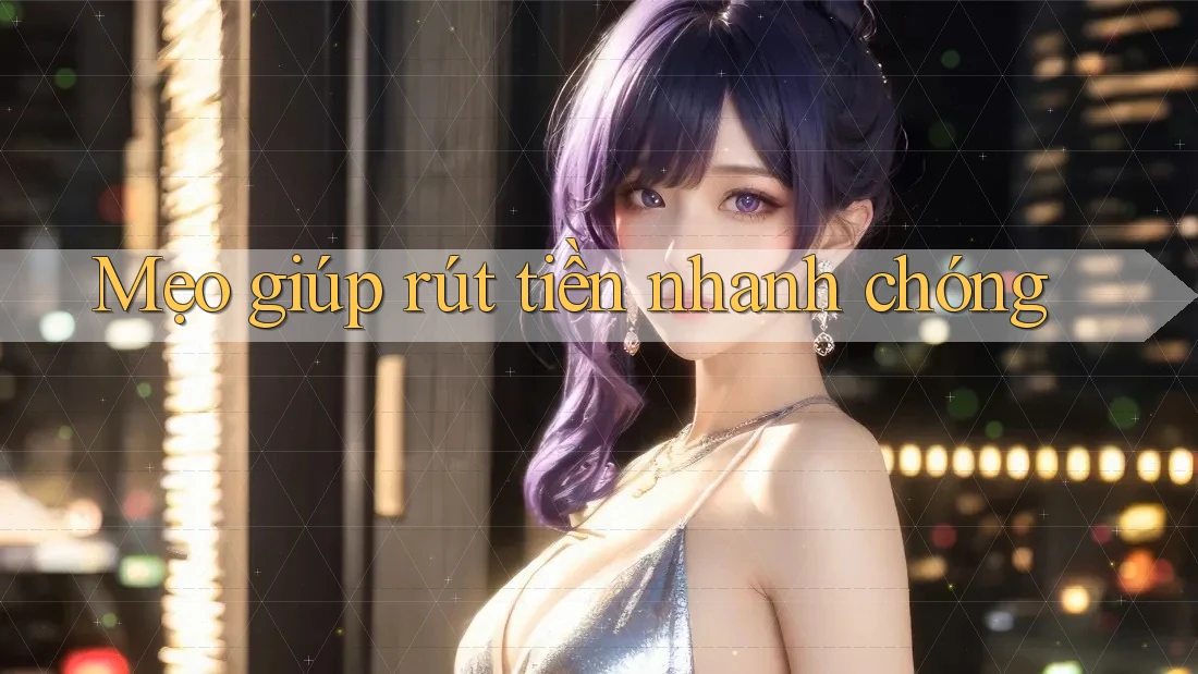Mẹo giúp rút tiền nhanh chóng Mẹo giúp rút tiền nhanh chóng