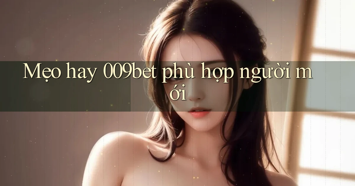 mẹo hay 009bet phù hợp người mới