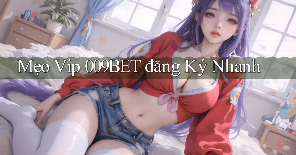 mẹo vip 009bet đăng ký nhanh