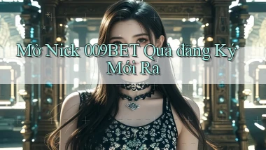 mở nick 009bet quà đăng ký mới ra