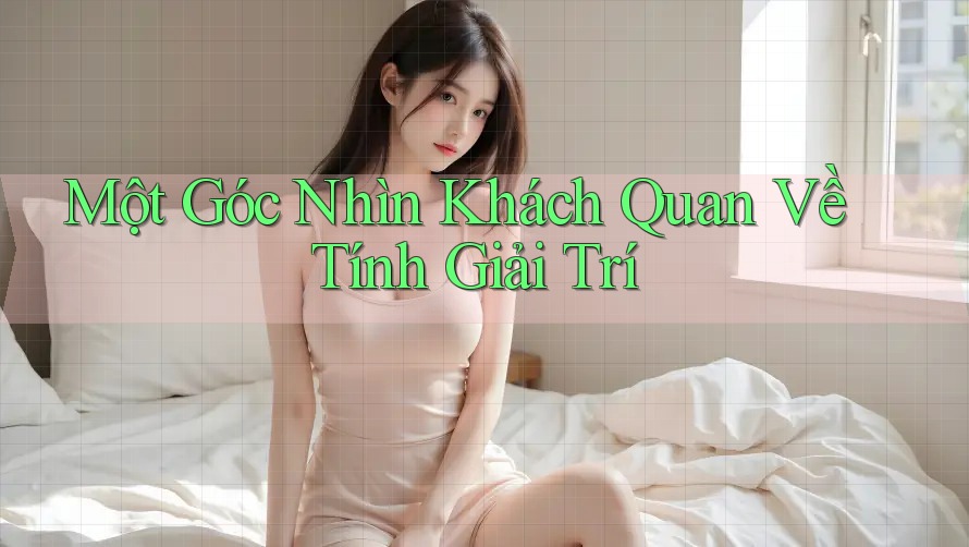 Một Góc Nhìn Khách Quan Về Tính Giải Trí