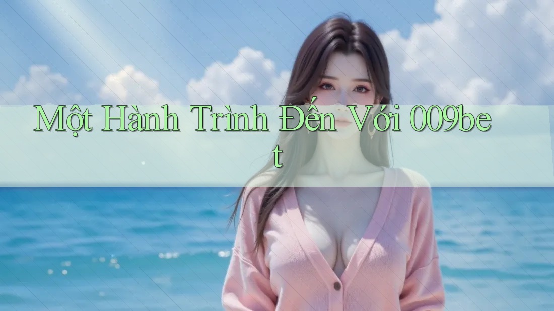 Một Hành Trình Đến Với 009bet
