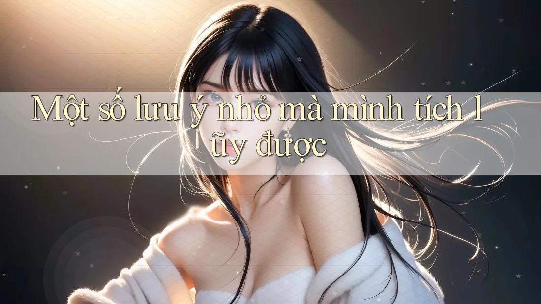 Một số lưu ý nhỏ mà mình tích lũy được