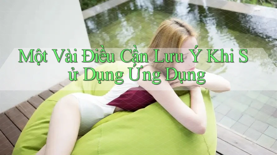 Một Vài Điều Cần Lưu Ý Khi Sử Dụng Ứng Dụng
