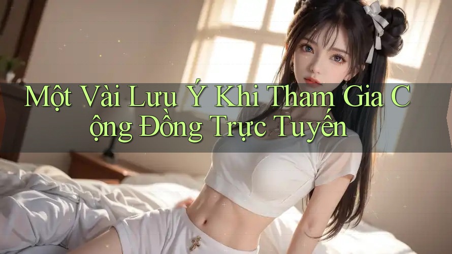 Một Vài Lưu Ý Khi Tham Gia Cộng Đồng Trực Tuyến