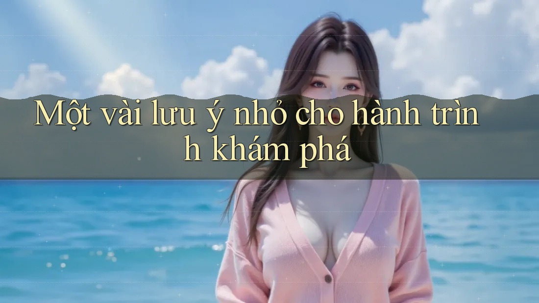 Một vài lưu ý nhỏ cho hành trình khám phá Một vài lưu ý nhỏ cho hành trình khám phá